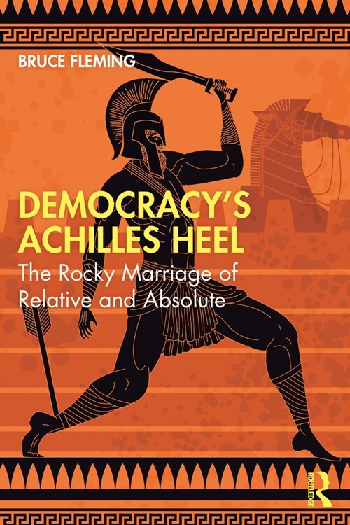 Democracy’s Achilles Heel : The Rocky Marriage of Relative and Absolute (Paperback)