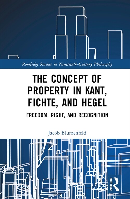 The Concept of Property in Kant, Fichte, and Hegel : Freedom, Right, and Recognition (Hardcover)