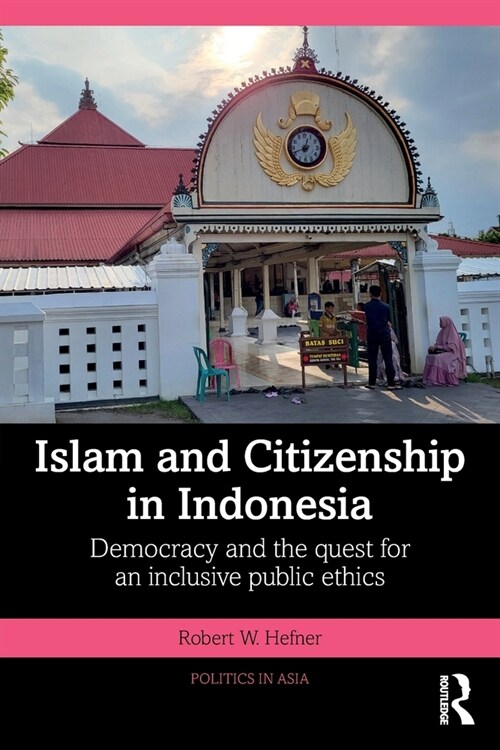 Islam and Citizenship in Indonesia : Democracy and the Quest for an Inclusive Public Ethics (Paperback)