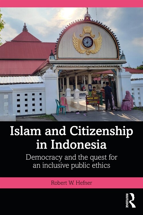 Islam and Citizenship in Indonesia : Democracy and the Quest for an Inclusive Public Ethics (Hardcover)