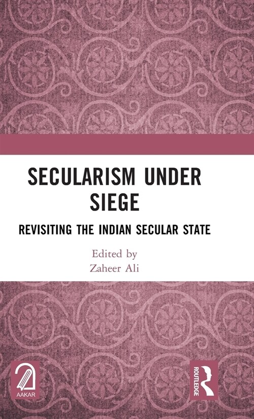 Secularism Under Siege : Revisiting the Indian Secular State (Hardcover)