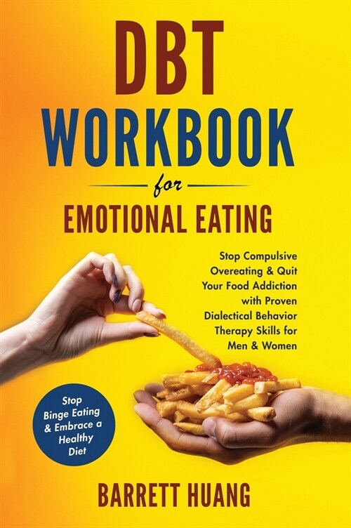 DBT Workbook For Emotional Eating: Stop Compulsive Overeating & Quit Your Food Addiction with Proven Dialectical Behavior Therapy Skills for Men & Wom (Hardcover)