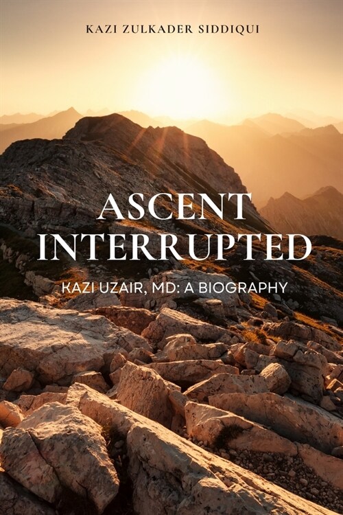 Ascent Interrupted: Kazi Uzair, MD: A Biography (Paperback)