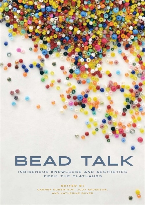Bead Talk: Indigenous Knowledge and Aesthetics from the Flatlands (Paperback)