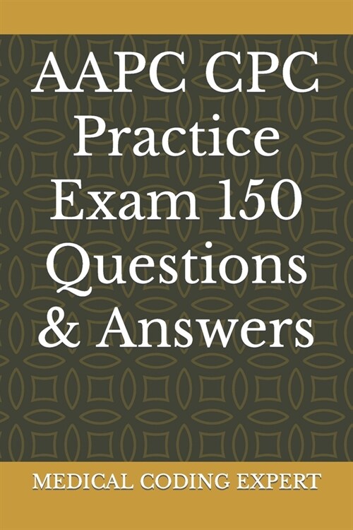 AAPC CPC Practice Exam 150 Questions & Answers (Paperback)