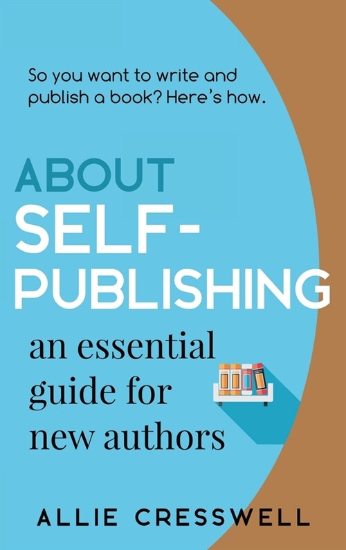 About Self-publishing. An Essential Guide for New Authors. (Hardcover)