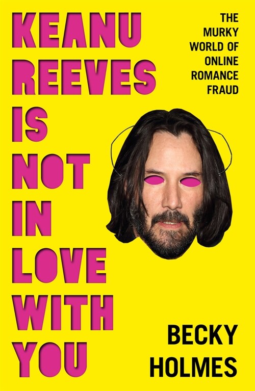 Keanu Reeves Is Not In Love With You : The Murky World of Online Romance Fraud (Paperback)