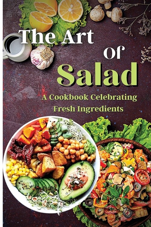 The Art Of Salad: Fresh and Healthy Creations for Every Season (Paperback)