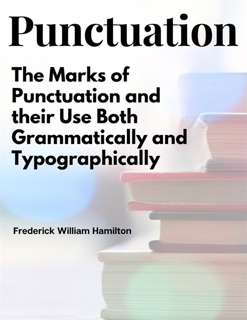 Punctuation: The Marks of Punctuation and their Use Both Grammatically and Typographically (Paperback)