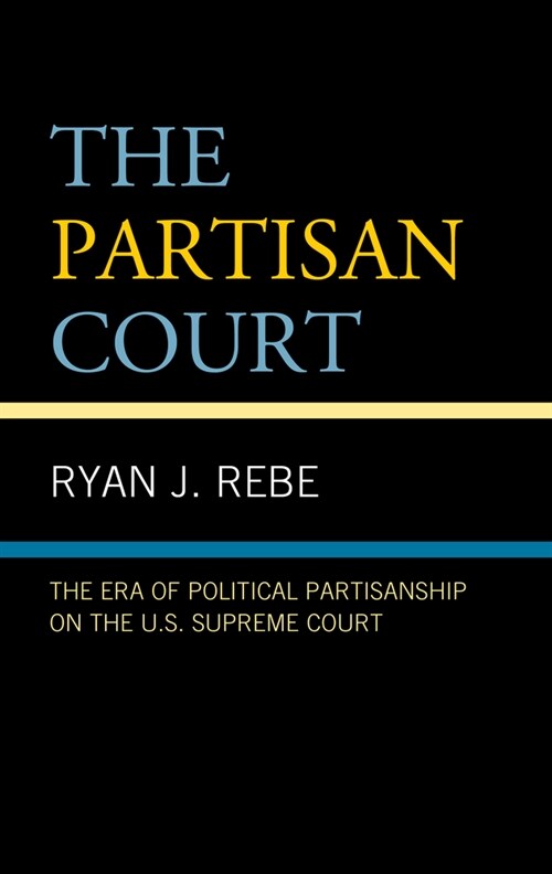 The Partisan Court: The Era of Political Partisanship on the U.S. Supreme Court (Paperback)