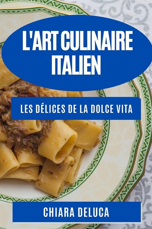LArt Culinaire Italien: Les D?ices de la Dolce Vita (Paperback)
