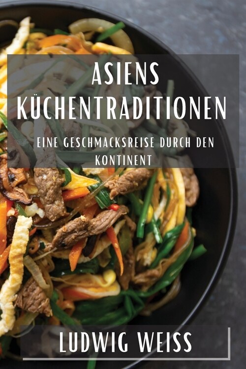 Asiens K?hentraditionen: Eine Geschmacksreise durch den Kontinent (Paperback)