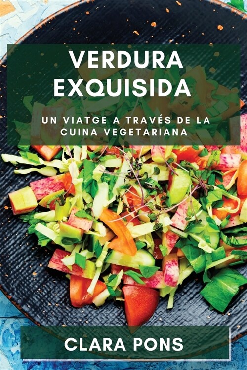 Verdura Exquisida: Un Viatge a trav? de la Cuina Vegetariana (Paperback)
