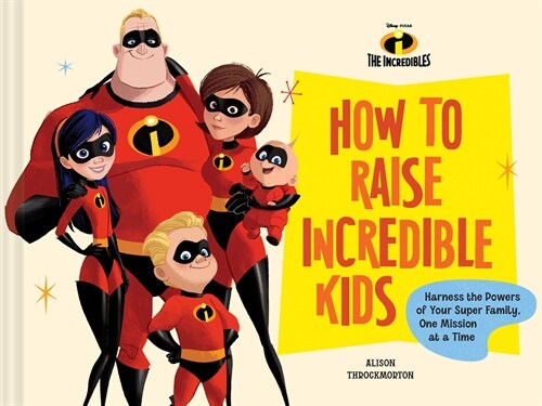 Disney/Pixar How to Raise Incredible Kids: Harness the Powers of Your Super Family, One Mission at a Time (Hardcover)