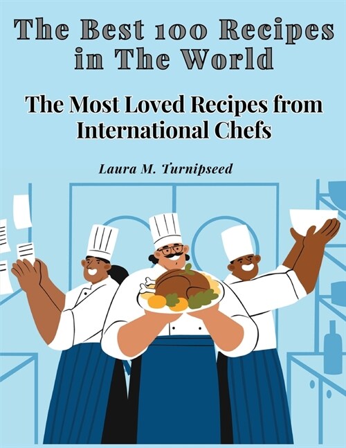 The Best 100 Recipes in The World: The Most Loved Recipes from International Chefs (Paperback)