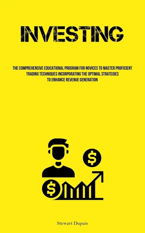 Investing: The Comprehensive Educational Program For Novices To Master Proficient Trading Techniques Incorporating The Optimal St (Paperback)