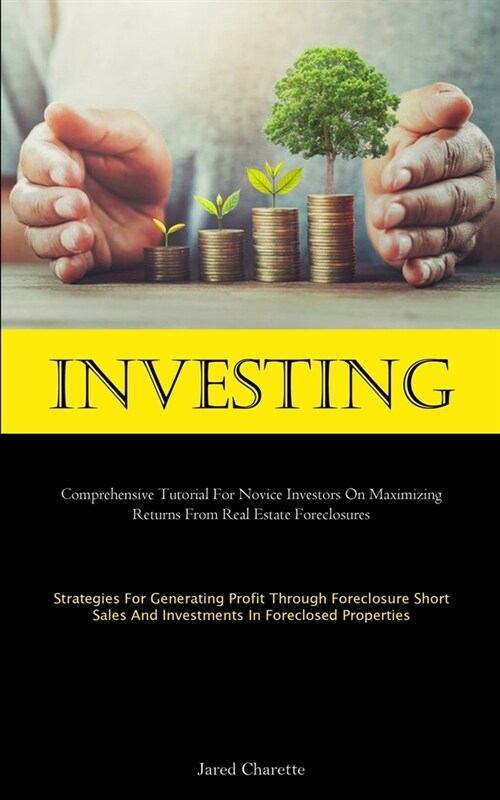 Investing: Comprehensive Tutorial For Novice Investors On Maximizing Returns From Real Estate Foreclosures (Strategies For Genera (Paperback)