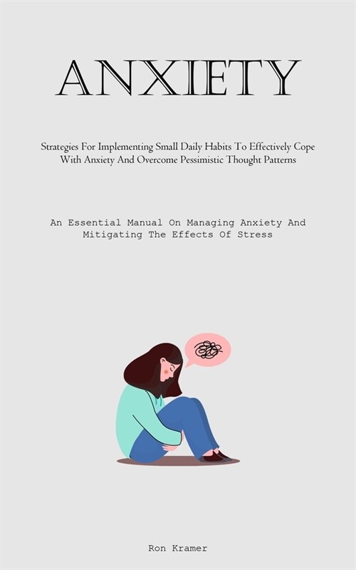 Anxiety: Strategies For Implementing Small Daily Habits To Effectively Cope With Anxiety And Overcome Pessimistic Thought Patte (Paperback)