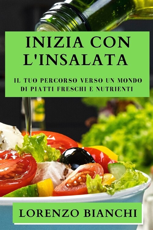 Inizia con lInsalata: Il Tuo Percorso Verso un Mondo di Piatti Freschi e Nutrienti (Paperback)