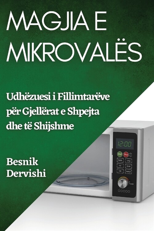 Magjia e Mikroval?: Udh?uesi i Fillimtar?e p? Gjell?at e Shpejta dhe t?Shijshme (Paperback)