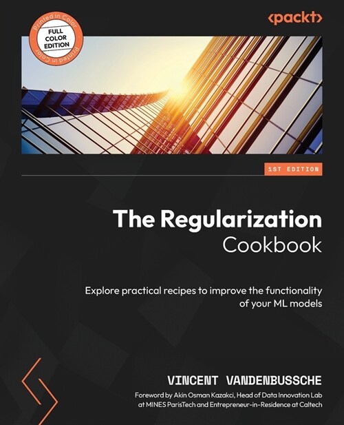 The Regularization Cookbook: Explore practical recipes to improve the functionality of your ML models (Paperback)