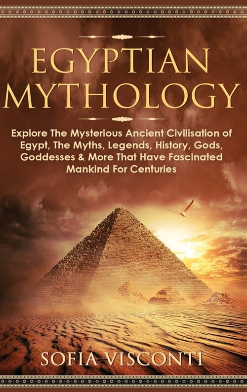 Egyptian Mythology: Explore The Mysterious Ancient Civilisation of Egypt, The Myths, Legends, History, Gods, Goddesses & More That Have Fa (Hardcover)