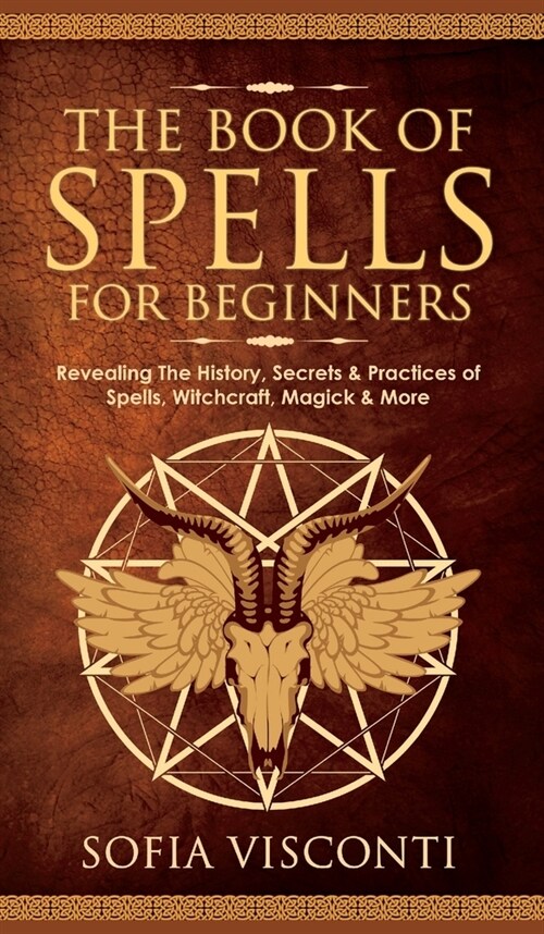 The Book of Spells for Beginners: Revealing The History, Secrets & Practices of Spells, Witchcraft, Magick & More (Hardcover)