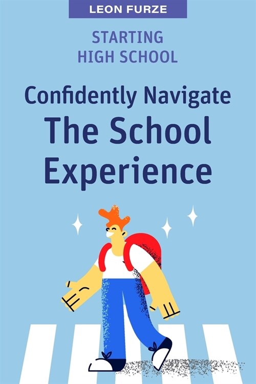 Starting High School: Confidently Navigate the School Experience (Paperback)