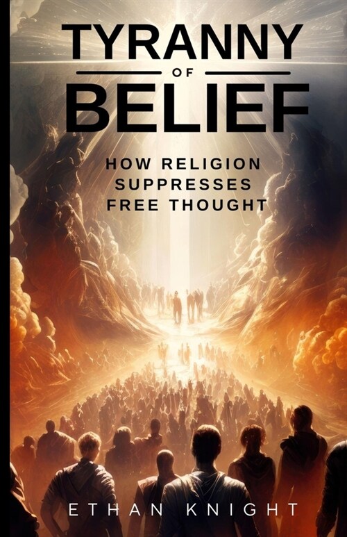 Tyranny of Belief: How Religion Suppresses Free Thought (Paperback)