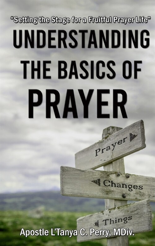 Understanding the Basics of Prayer: Setting the Stage for a Fruitful Prayer Life (Hardcover)