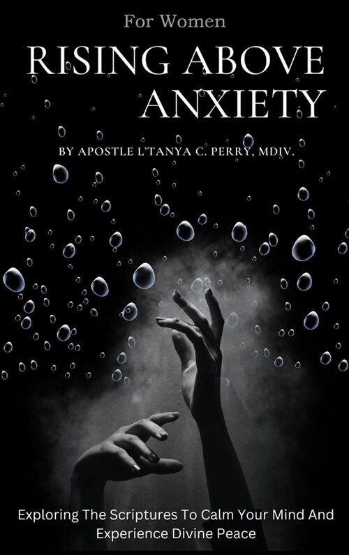 Rising Above Anxiety for Women: Exploring The Scriptures To Calm Your Mind And Experience Divine Peace (Hardcover)