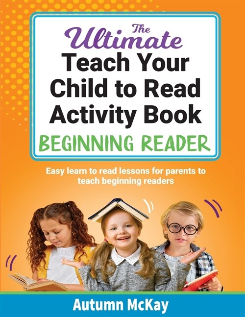 The Ultimate Teach Your Child to Read Activity Book - Beginning Reader: Easy learn to read lessons for parents to teach beginning readers (Paperback)