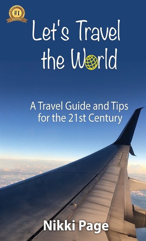 Lets Travel the World: A Travel Guide and Tips for the 21st Century (Hardcover)