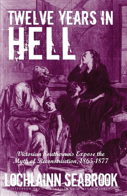 Twelve Years in Hell: Victorian Southerners Expose the Myth of Reconstruction, 1865-1877 (Paperback)