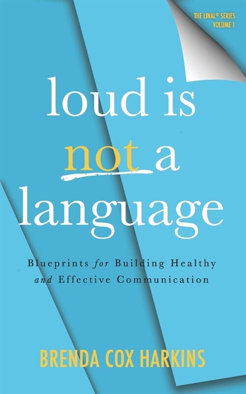 Loud is Not a Language: Blueprints for Building Healthy and Effective Communication (Paperback)