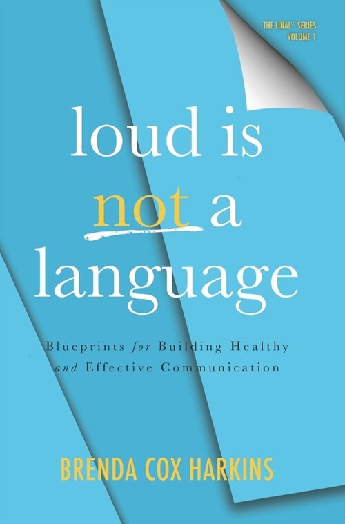 Loud is Not a Language: Blueprints for Building Healthy and Effective Communication (Hardcover)