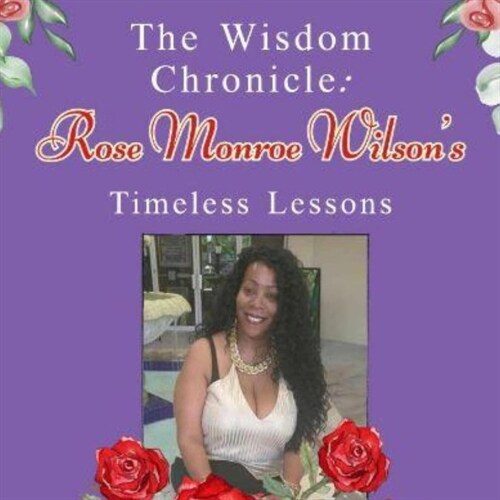 The Wisdom Chronicle: Rose Monroe Wilson Timeless Lessons (Paperback)