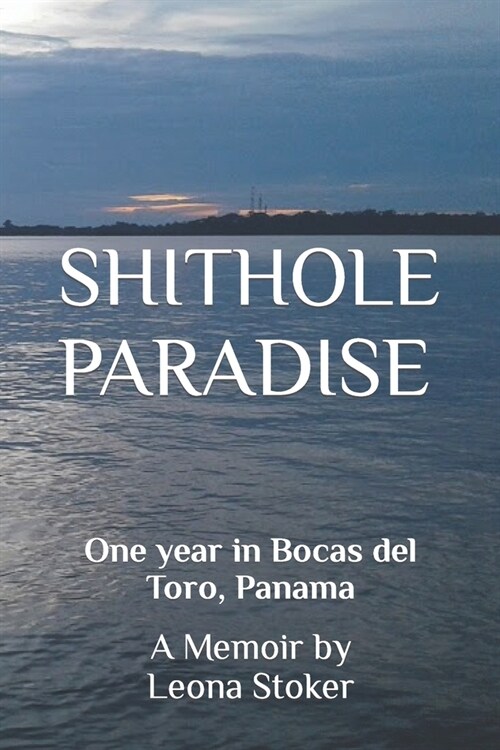 Shithole Paradise: One year in Bocas del Toro, Panama: A Memoir (Paperback)