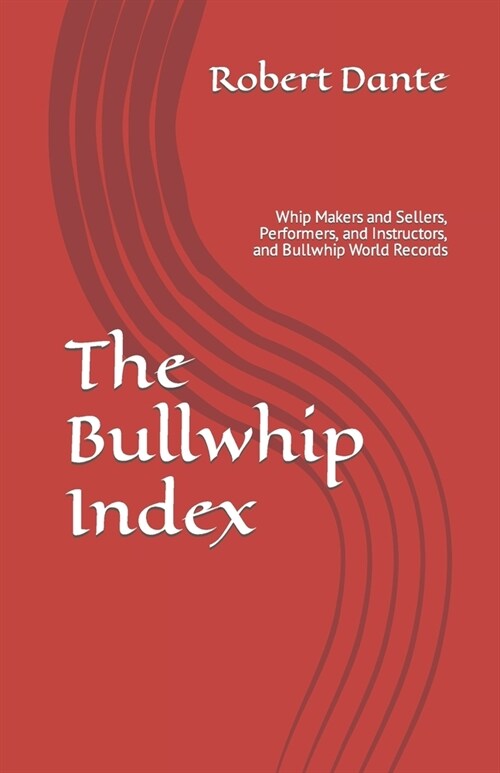 The Bullwhip Index: Whip Makers and Sellers, Performers, and Instructors, and Bullwhip World Records (Paperback)