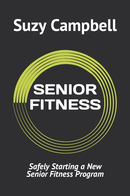 Senior Fitness: Safely starting a new senior fitness program (Paperback)