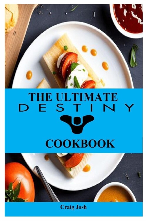 The Ultimate Destiny Cookbook: The Beginners Recipes and Meals Guide (Paperback)
