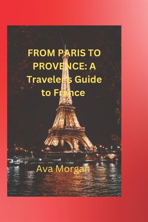 From Paris to Provence: A Travelers Guide to France (Paperback)
