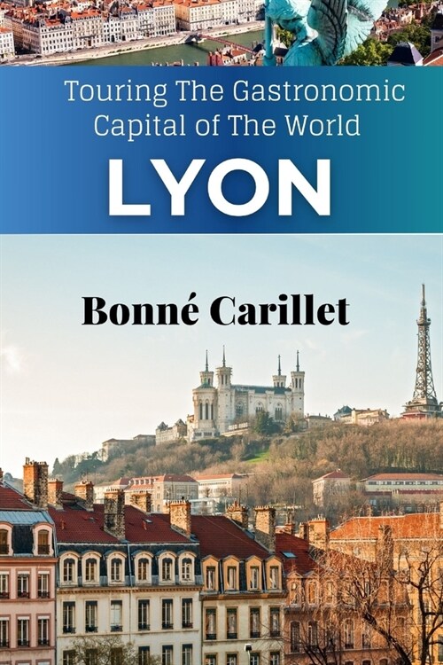 The New Lyon Travel Guide: Touring The Gastronomic Capital of The World (Paperback)