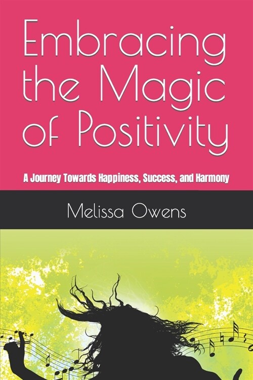 Embracing the Magic of Positivity: A Journey Towards Happiness, Success, and Harmony (Paperback)