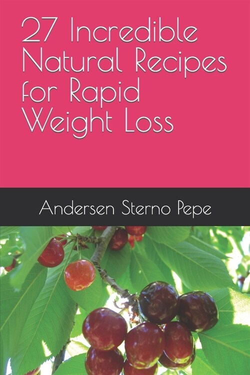 27 Incredible Natural Recipes for Rapid Weight Loss (Paperback)