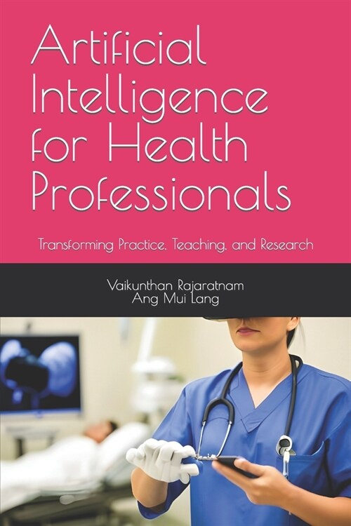 Artificial Intelligence for Health Professionals: Transforming Practice, Teaching, and Research (Paperback)