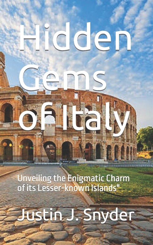 Hidden Gems of Italy: Unveiling the Enigmatic Charm of its Lesser-known Islands (Paperback)