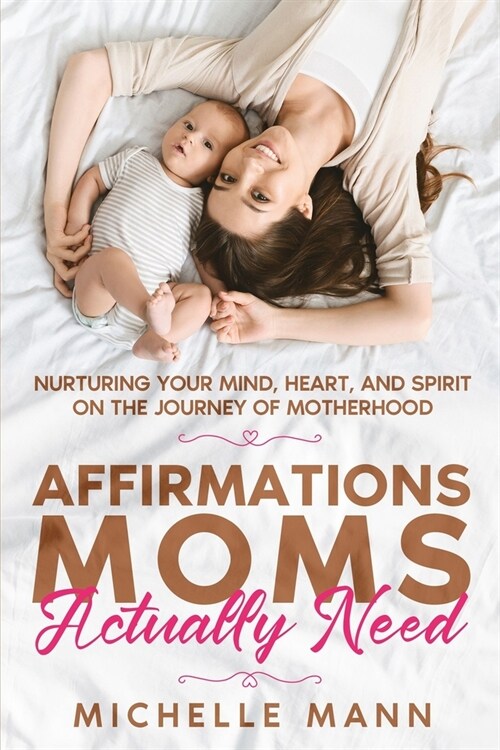 Affirmations Moms Actually Need: Nurturing Your Mind, Heart, and Spirit on the Journey of Motherhood (Paperback)