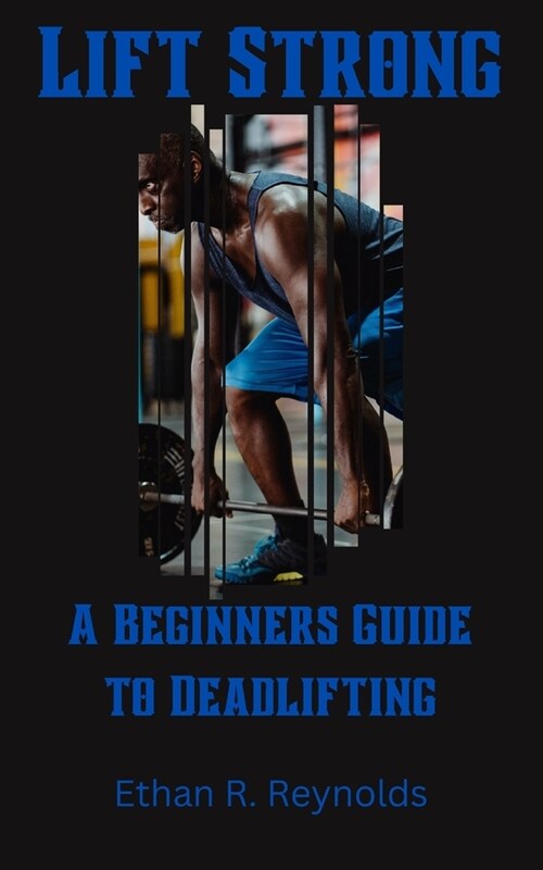 Lift Strong: A Beginners Guide to Deadlifting (Paperback)