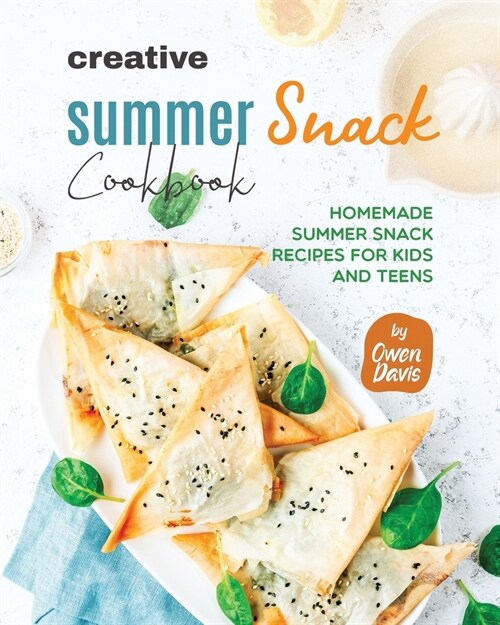 Creative Summer Snack Cookbook: Homemade Summer Snack Recipes for Kids and Teens (Paperback)